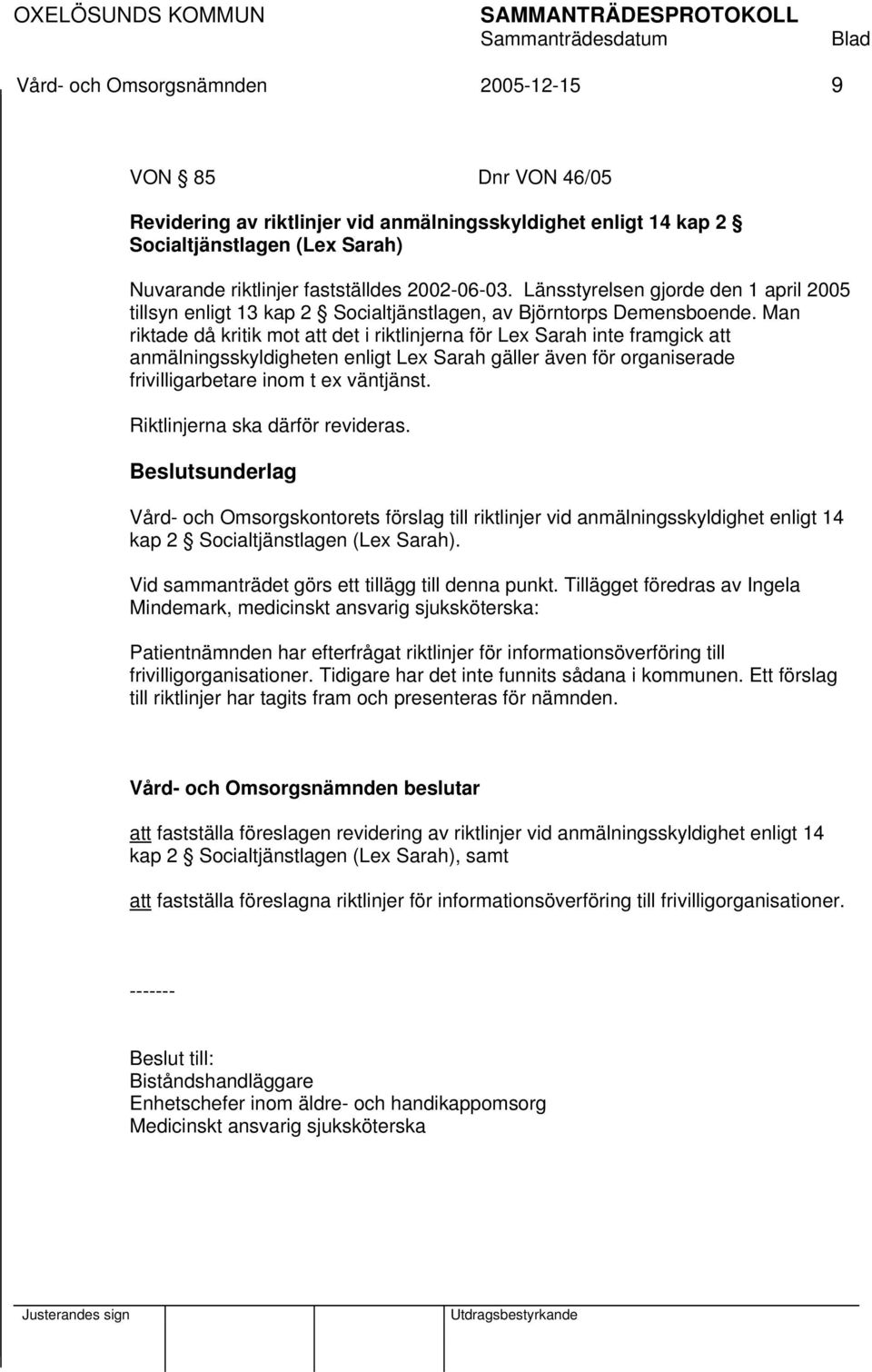 Man riktade då kritik mot att det i riktlinjerna för Lex Sarah inte framgick att anmälningsskyldigheten enligt Lex Sarah gäller även för organiserade frivilligarbetare inom t ex väntjänst.