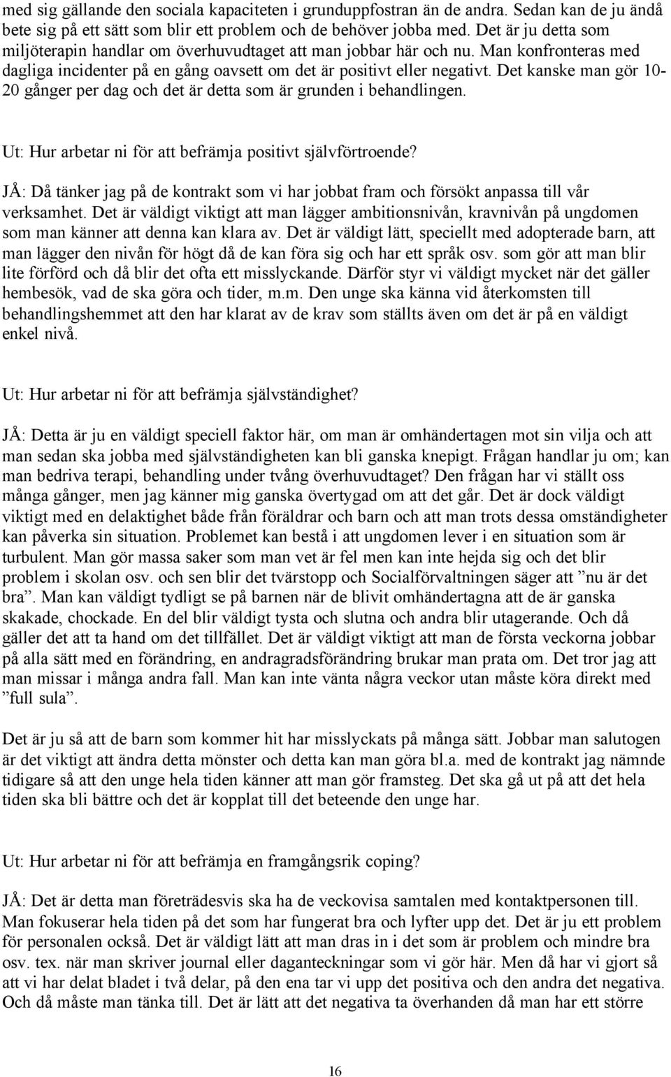 Det kanske man gör 10-20 gånger per dag och det är detta som är grunden i behandlingen. Ut: Hur arbetar ni för att befrämja positivt självförtroende?