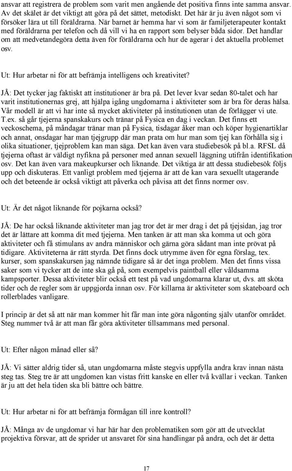 När barnet är hemma har vi som är familjeterapeuter kontakt med föräldrarna per telefon och då vill vi ha en rapport som belyser båda sidor.