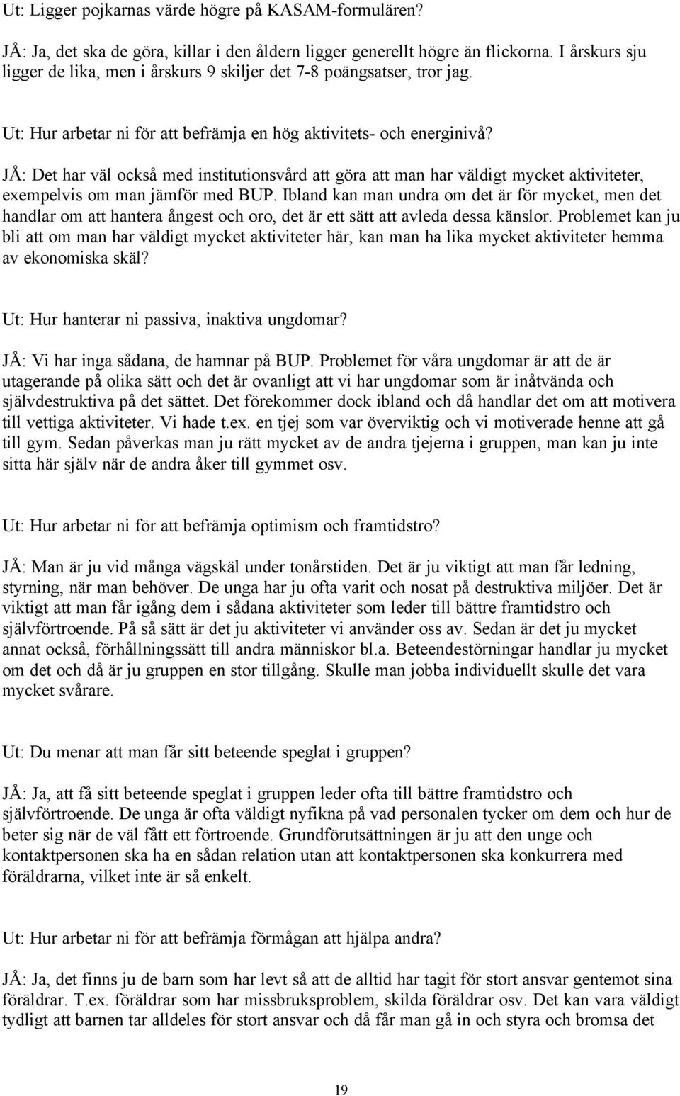 JÅ: Det har väl också med institutionsvård att göra att man har väldigt mycket aktiviteter, exempelvis om man jämför med BUP.