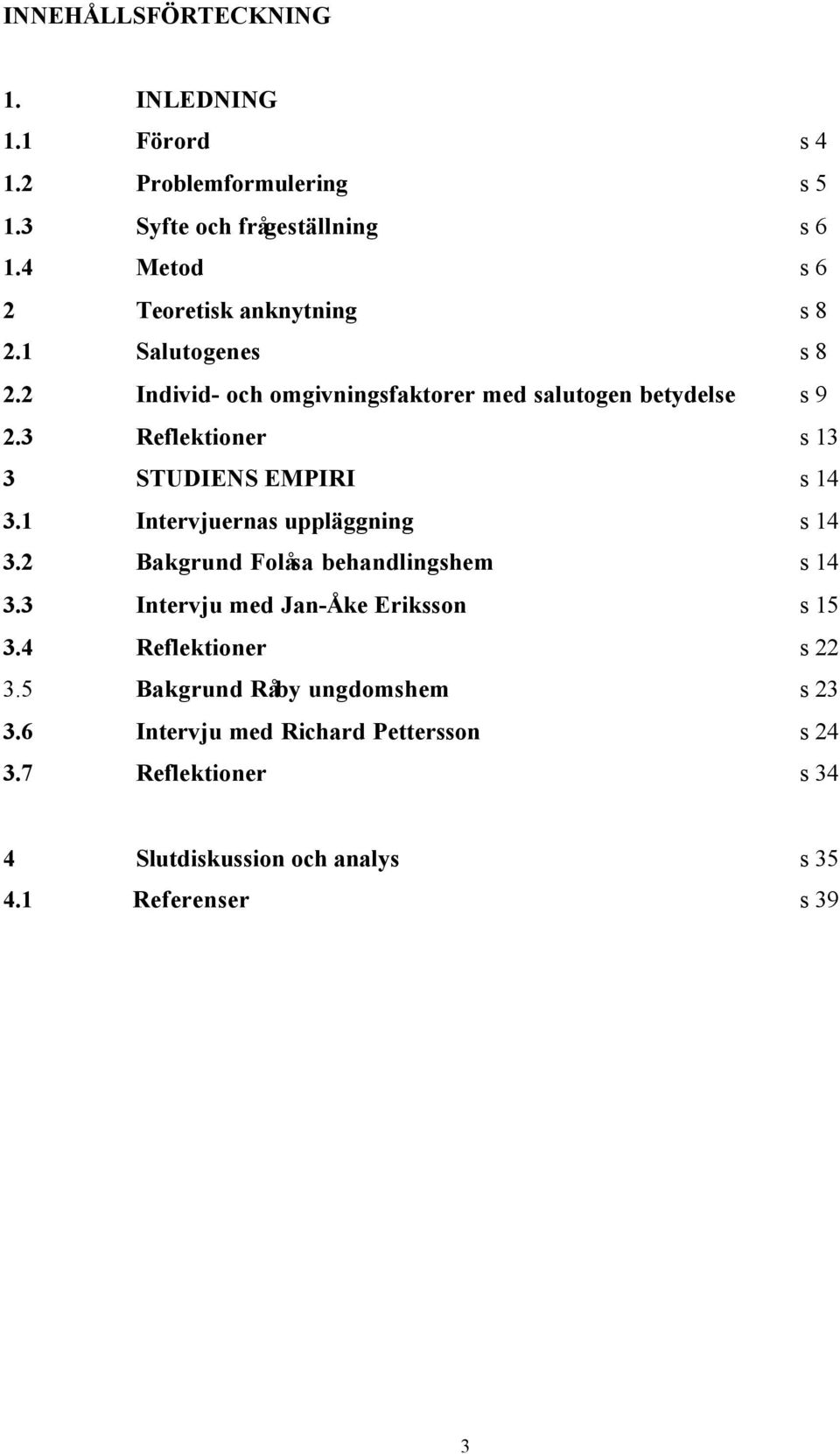 3 Reflektioner s 13 3 STUDIENS EMPIRI s 14 3.1 Intervjuernas uppläggning s 14 3.2 Bakgrund Folåsa behandlingshem s 14 3.