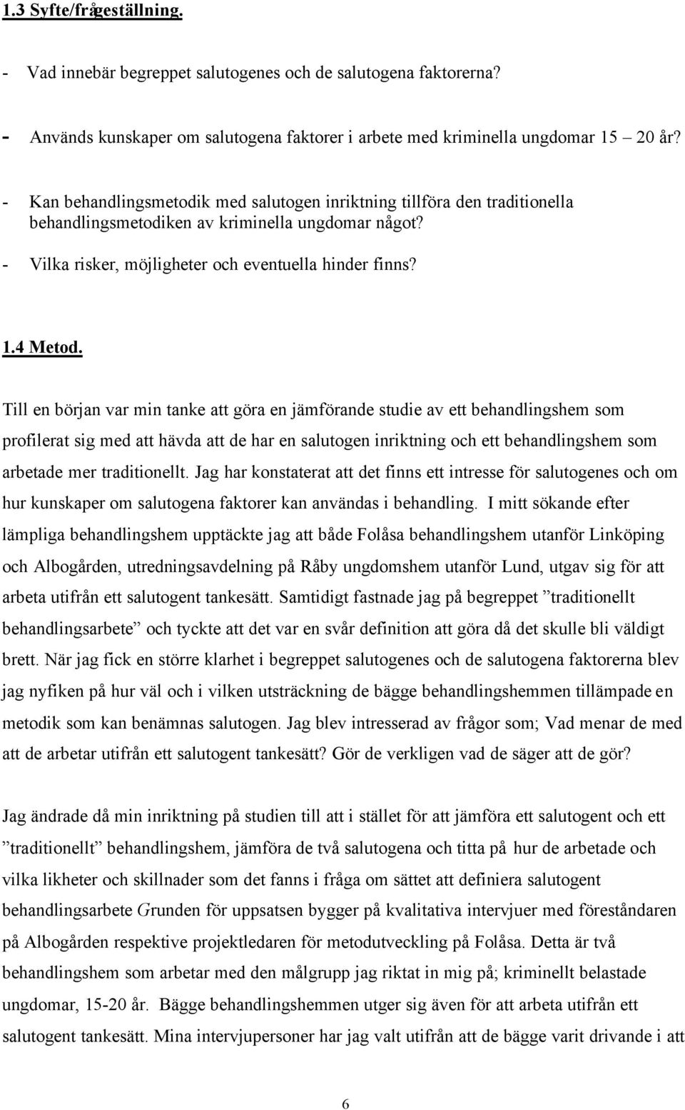 Till en början var min tanke att göra en jämförande studie av ett behandlingshem som profilerat sig med att hävda att de har en salutogen inriktning och ett behandlingshem som arbetade mer