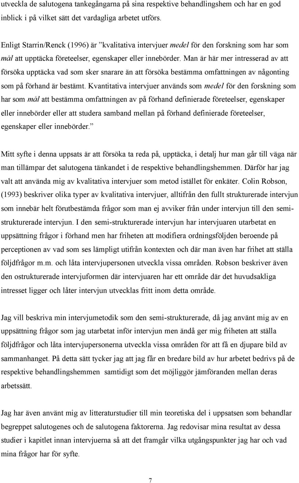 Man är här mer intresserad av att försöka upptäcka vad som sker snarare än att försöka bestämma omfattningen av någonting som på förhand är bestämt.