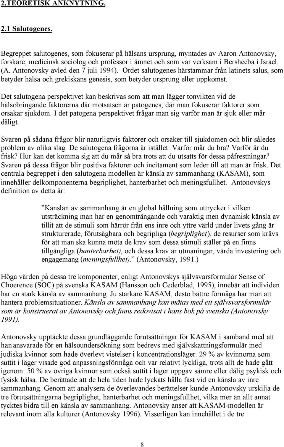 Antonovsky avled den 7 juli 1994). Ordet salutogenes härstammar från latinets salus, som betyder hälsa och grekiskans genesis, som betyder ursprung eller uppkomst.