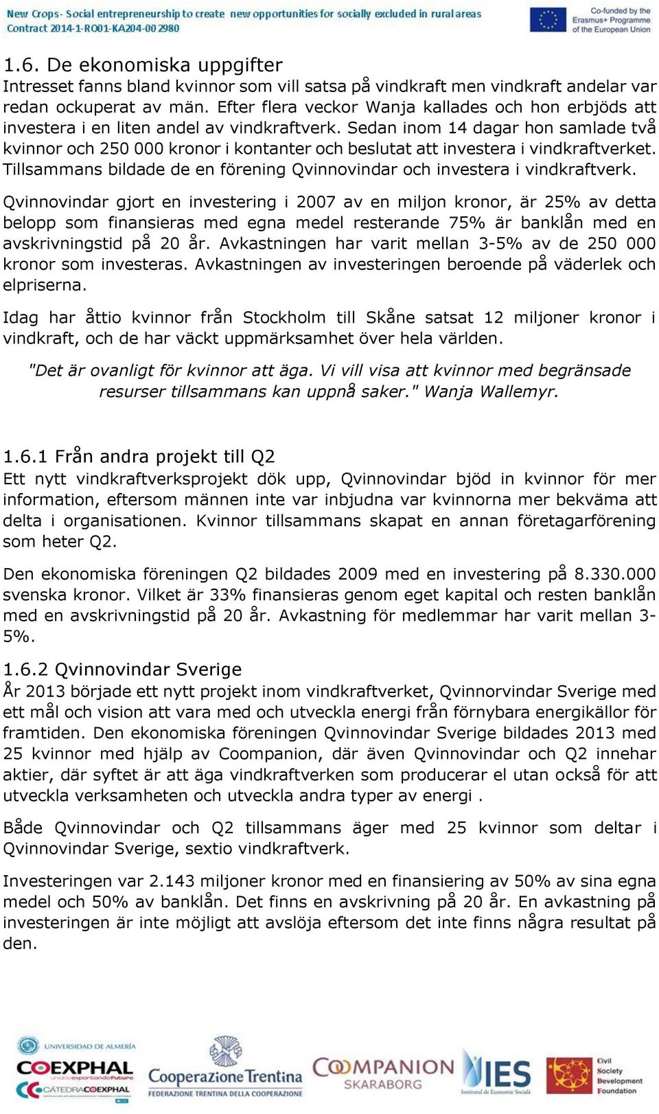 Sedan inom 14 dagar hon samlade två kvinnor och 250 000 kronor i kontanter och beslutat att investera i vindkraftverket. Tillsammans bildade de en förening Qvinnovindar och investera i vindkraftverk.