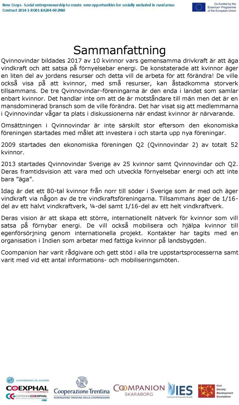 De tre Qvinnovindar-föreningarna är den enda i landet som samlar enbart kvinnor. Det handlar inte om att de är motståndare till män men det är en mansdominerad bransch som de ville förändra.