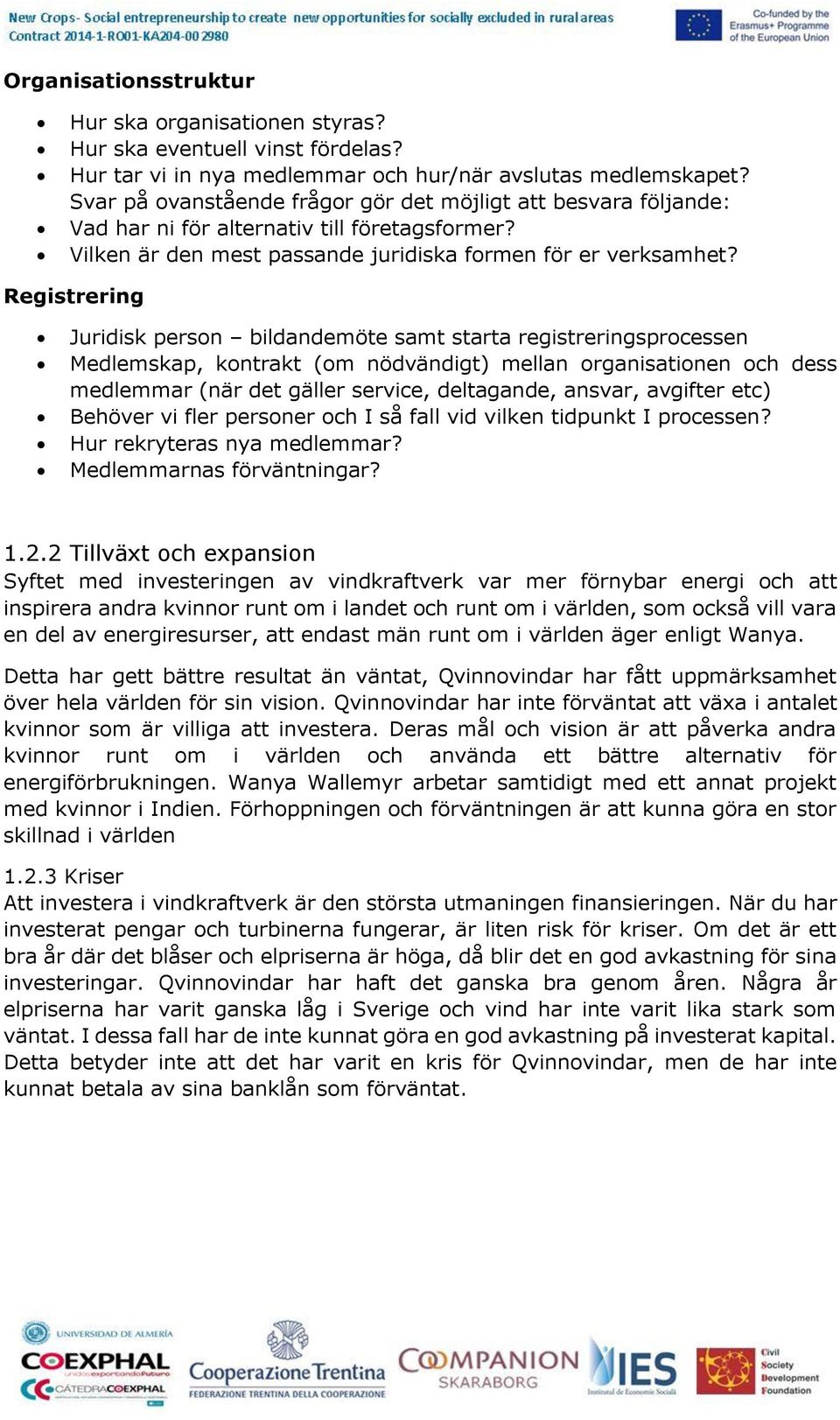 Registrering Juridisk person bildandemöte samt starta registreringsprocessen Medlemskap, kontrakt (om nödvändigt) mellan organisationen och dess medlemmar (när det gäller service, deltagande, ansvar,