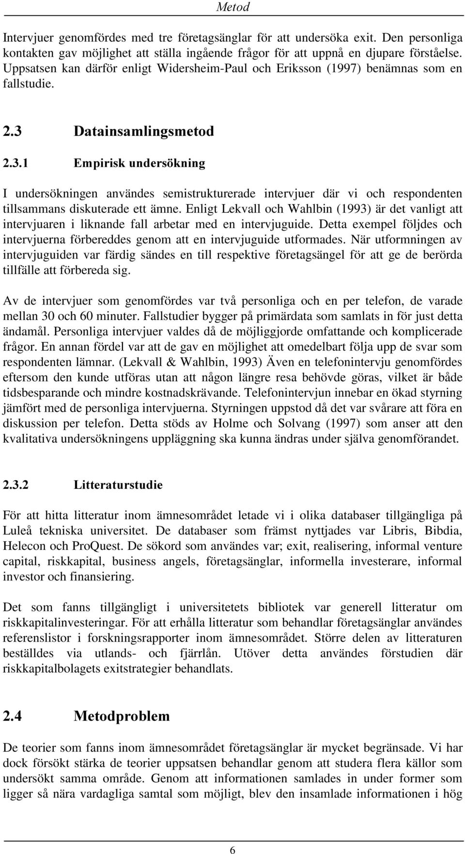 'DWDLQVDPOLQJVPHWRG (PSLULVNXQGHUV NQLQJ I undersökningen användes semistrukturerade intervjuer där vi och respondenten tillsammans diskuterade ett ämne.