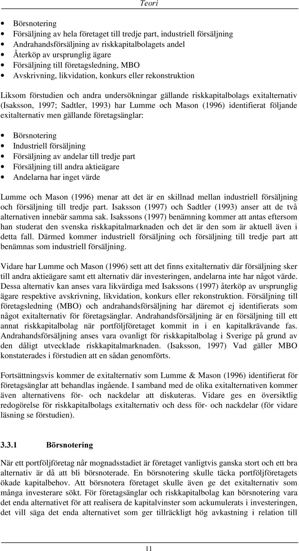 Lumme och Mason (1996) identifierat följande exitalternativ men gällande företagsänglar: Börsnotering Industriell försäljning Försäljning av andelar till tredje part Försäljning till andra aktieägare