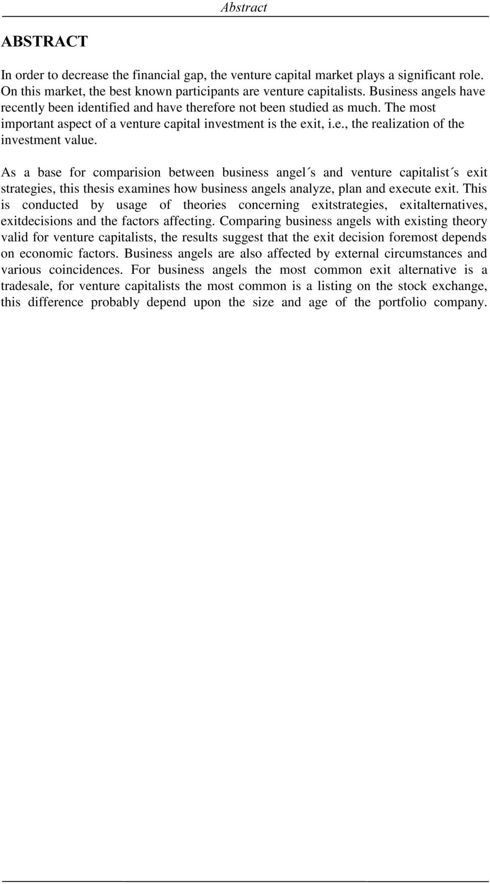 As a base for comparision between business angel s and venture capitalist s exit strategies, this thesis examines how business angels analyze, plan and execute exit.