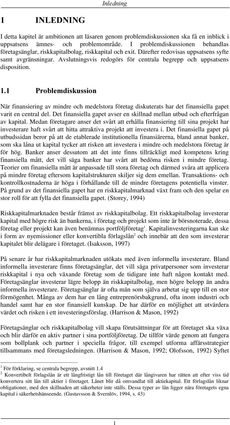 Avslutningsvis redogörs för centrala begrepp och uppsatsens disposition. 3UREOHPGLVNXVVLRQ När finansiering av mindre och medelstora företag diskuterats har det finansiella gapet varit en central del.