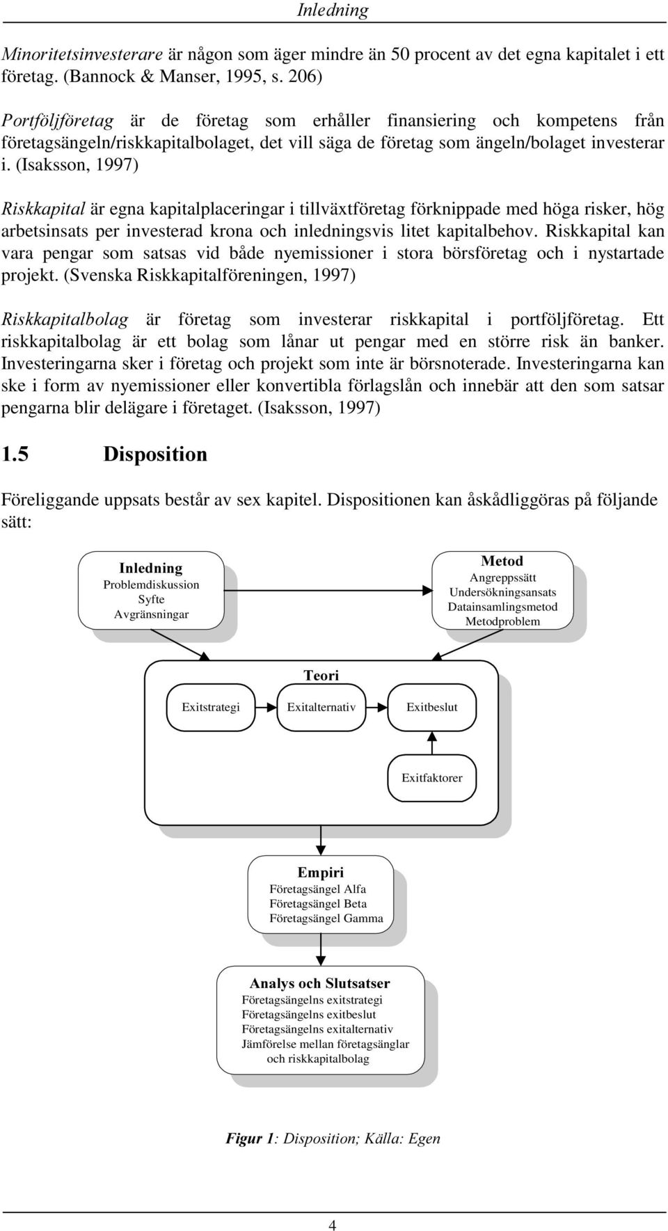 (Isaksson, 1997) 5LVNNDSLWDO är egna kapitalplaceringar i tillväxtföretag förknippade med höga risker, hög arbetsinsats per investerad krona och inledningsvis litet kapitalbehov.