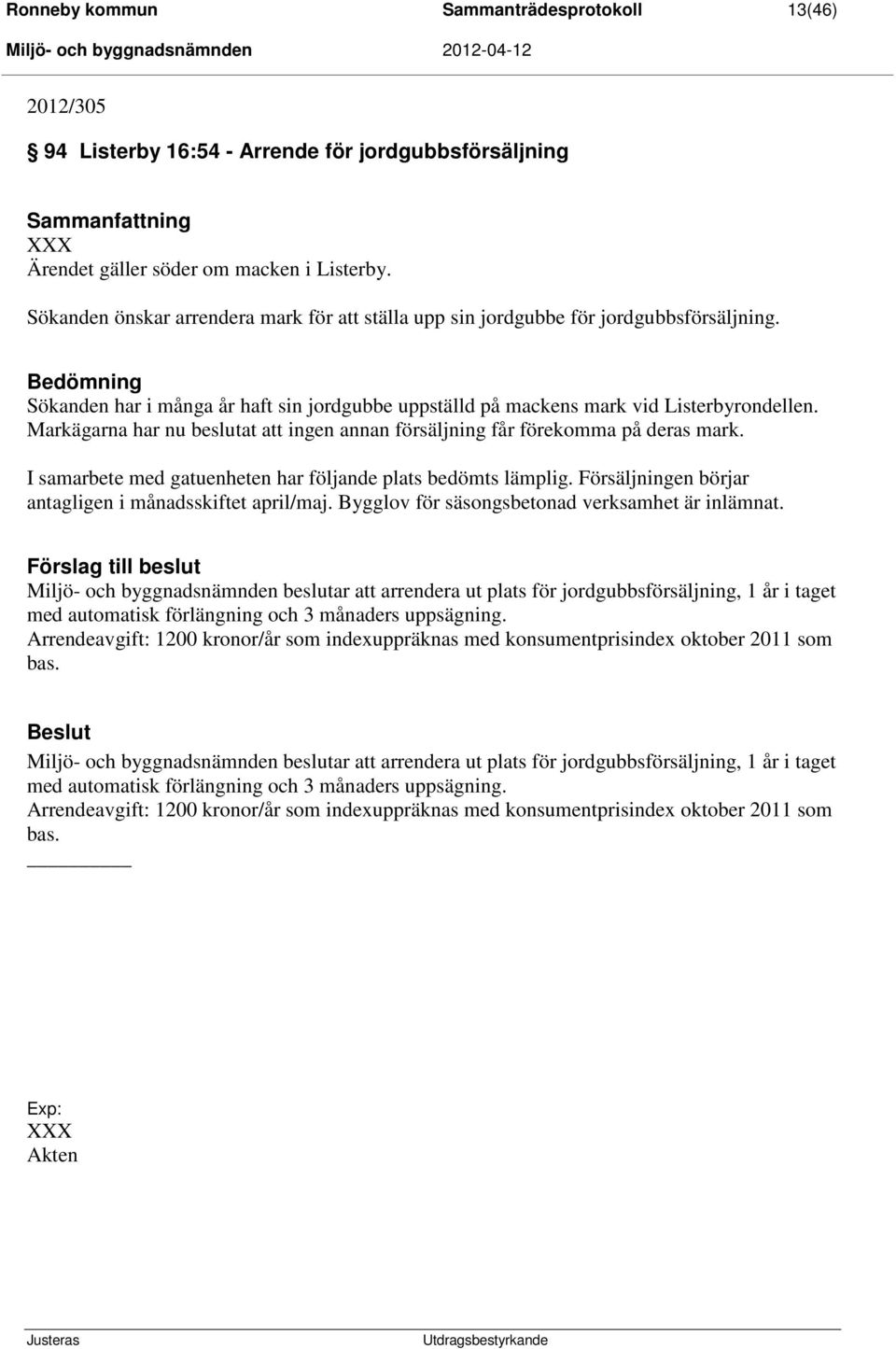 Markägarna har nu beslutat att ingen annan försäljning får förekomma på deras mark. I samarbete med gatuenheten har följande plats bedömts lämplig.
