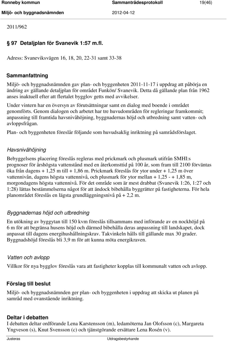 Funkön/ Svanevik. Detta då gällande plan från 1962 anses inaktuell efter att flertalet bygglov getts med avvikelser.