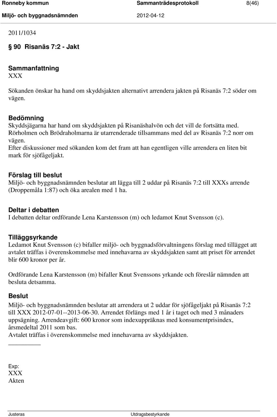 Efter diskussioner med sökanden kom det fram att han egentligen ville arrendera en liten bit mark för sjöfågeljakt.