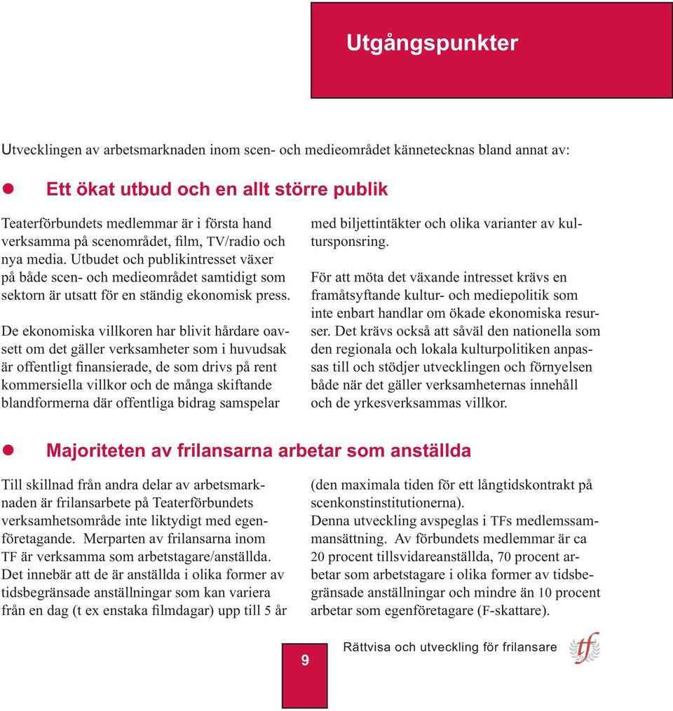 De ekonomiska villkoren har blivit hårdare oavsett om det gäller verksamheter som i huvudsak är offentligt finansierade, de som drivs på rent kommersiella villkor och de många skiftande blandformerna