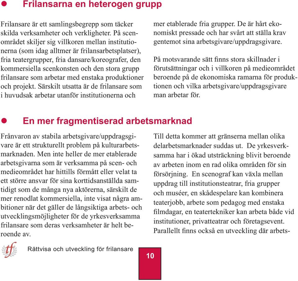 frilansare som arbetar med enstaka produktioner och projekt. Särskilt utsatta är de frilansare som i huvudsak arbetar utanför institutionerna och mer etablerade fria grupper.