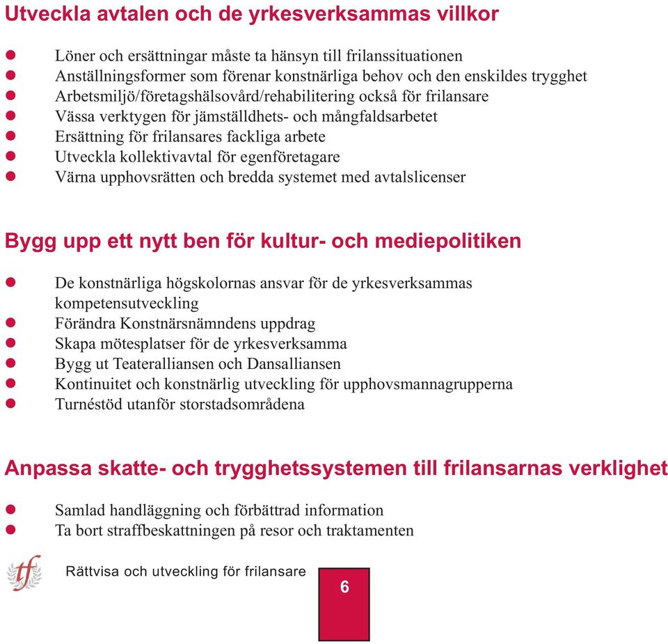 egenföretagare Värna upphovsrätten och bredda systemet med avtalslicenser Bygg upp ett nytt ben för kultur- och mediepolitiken De konstnärliga högskolornas ansvar för de yrkesverksammas