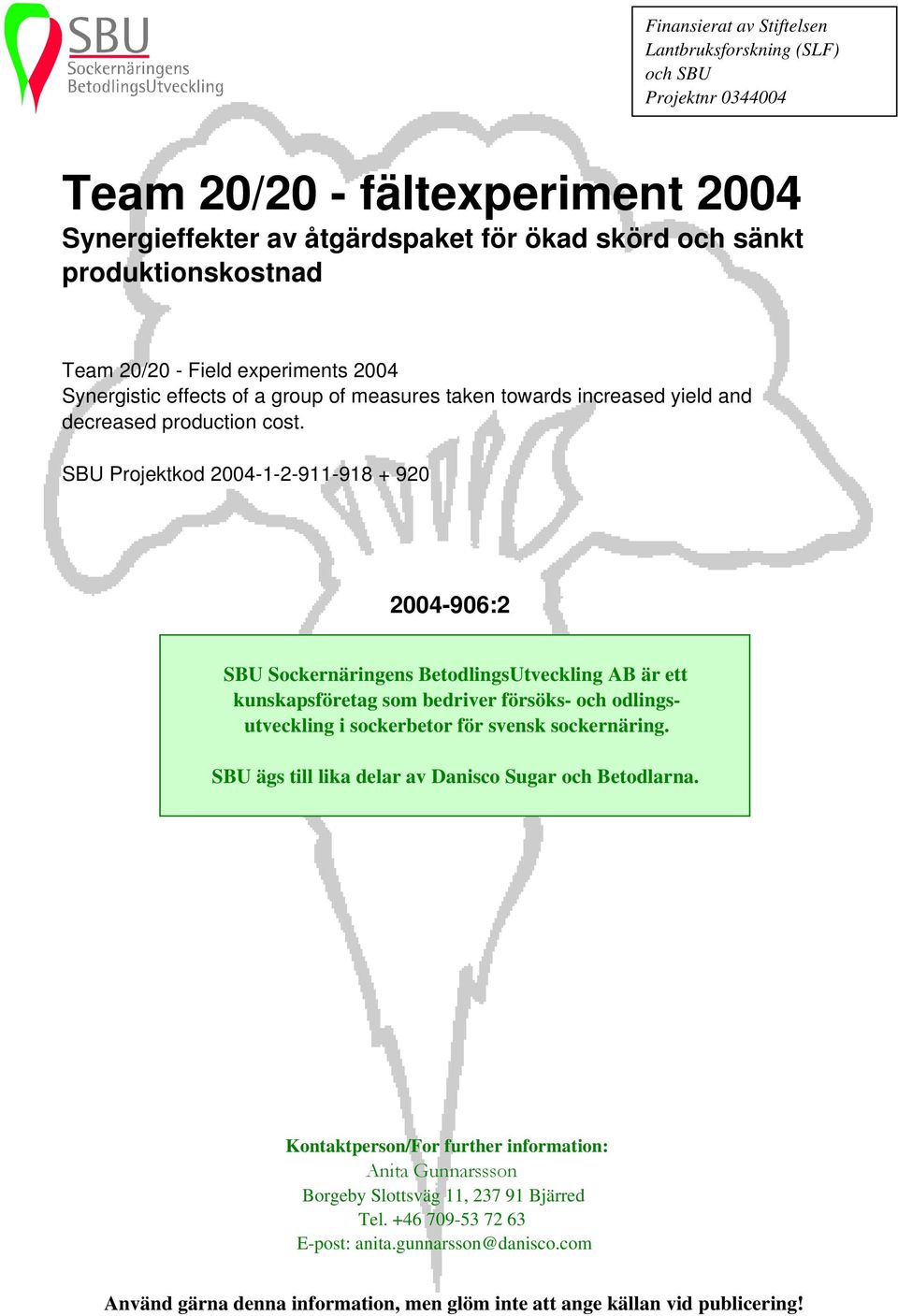 SBU Projektkod 2004-1-2-911-918 + 920 Skriv in försökets rubrik här 2004-906:2 är ett kunskapsföretag som bedriver försöks- och odlingsutveckling i sockerbetor för svensk sockernäring.