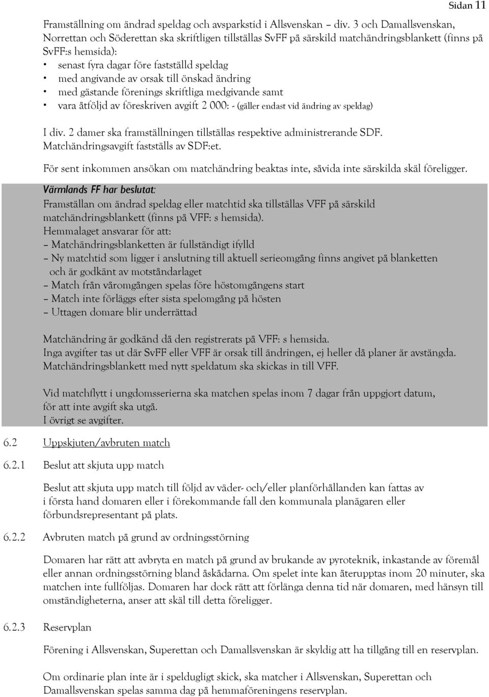 orsak till önskad ändring med gästande förenings skriftliga medgivande samt vara åtföljd av föreskriven avgift 2 000: - (gäller endast vid ändring av speldag) I div.