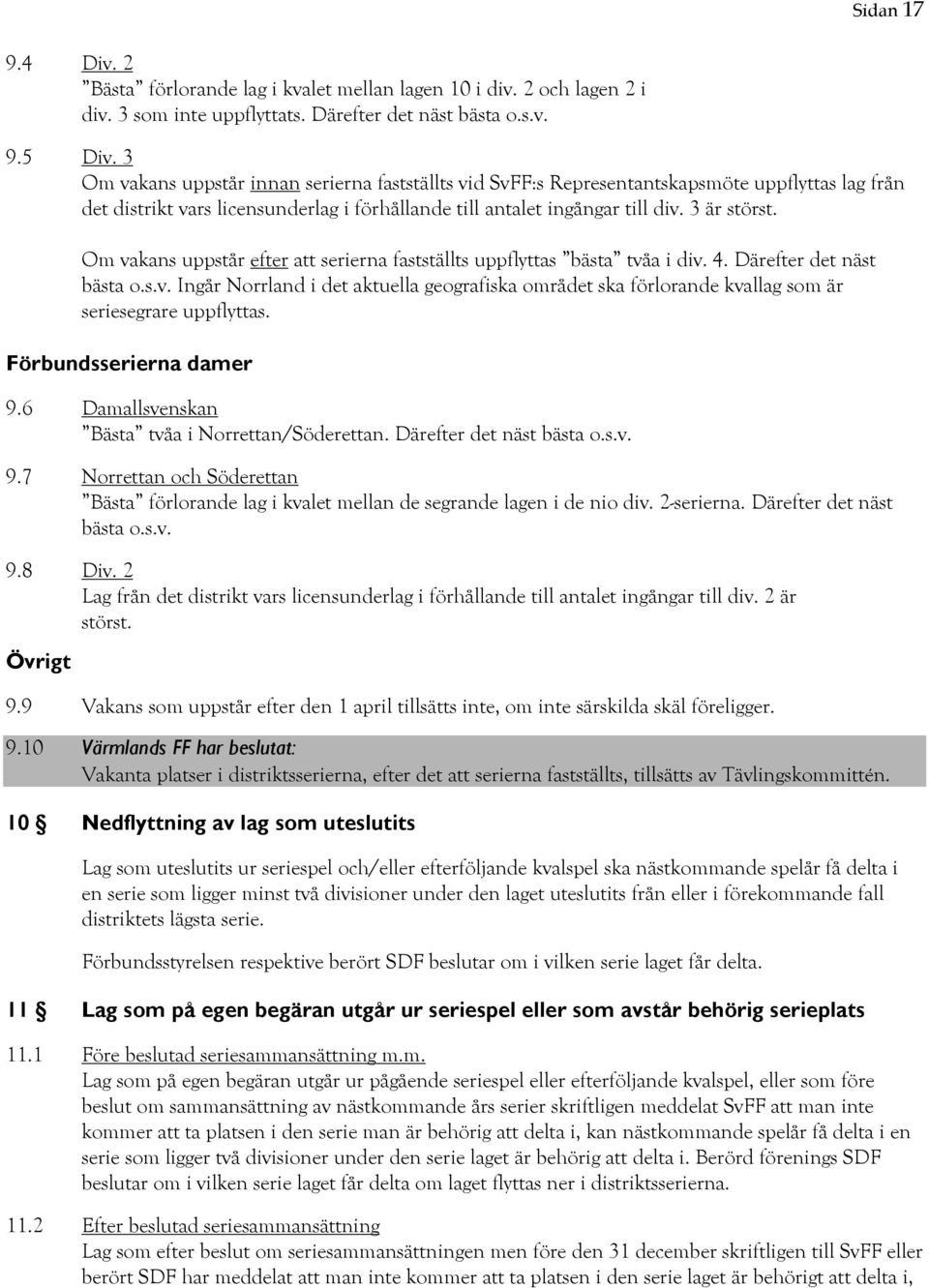 Om vakans uppstår efter att serierna fastställts uppflyttas bästa tvåa i div. 4. Därefter det näst bästa o.s.v. Ingår Norrland i det aktuella geografiska området ska förlorande kvallag som är seriesegrare uppflyttas.