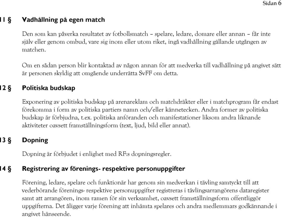 12 Politiska budskap Exponering av politiska budskap på arenareklam och matchdräkter eller i matchprogram får endast förekomma i form av politiska partiers namn och/eller kännetecken.