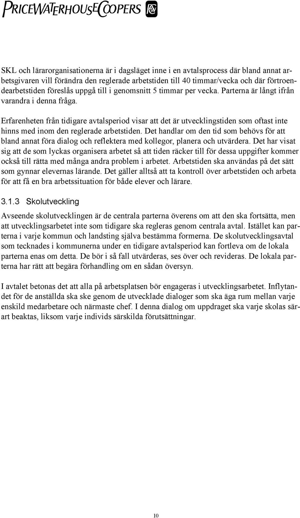 Erfarenheten från tidigare avtalsperiod visar att det är utvecklingstiden som oftast inte hinns med inom den reglerade arbetstiden.