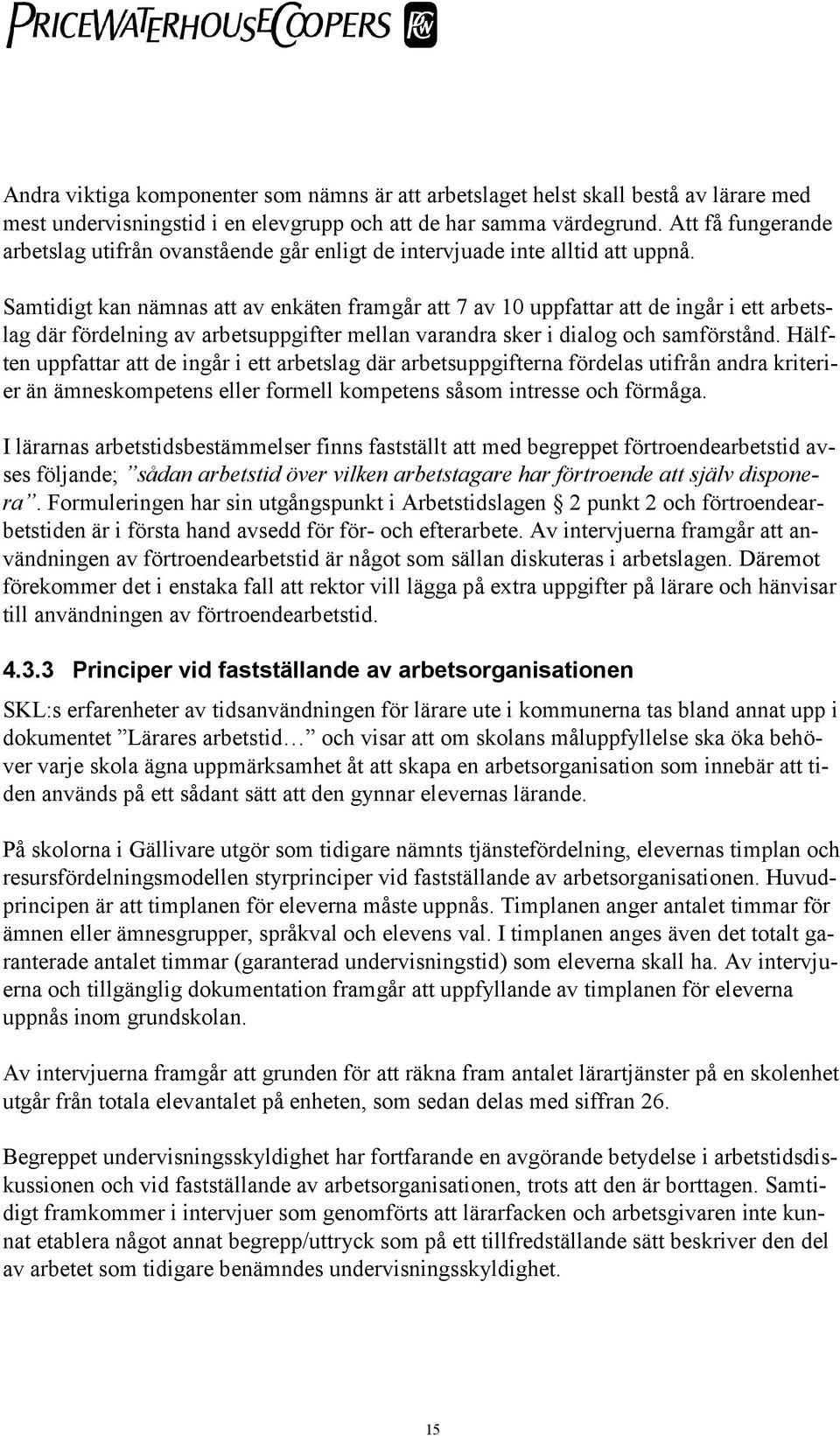 Samtidigt kan nämnas att av enkäten framgår att 7 av 10 uppfattar att de ingår i ett arbetslag där förning av arbetsuppgifter mellan varandra sker i dialog och samförstånd.