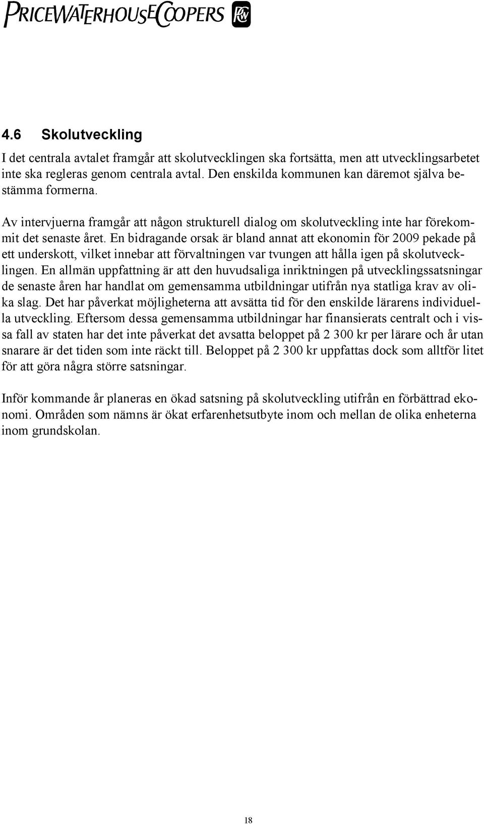 En bidragande orsak är bland annat att ekonomin för 2009 pekade på ett underskott, vilket innebar att förvaltningen var tvungen att hålla igen på skolutvecklingen.