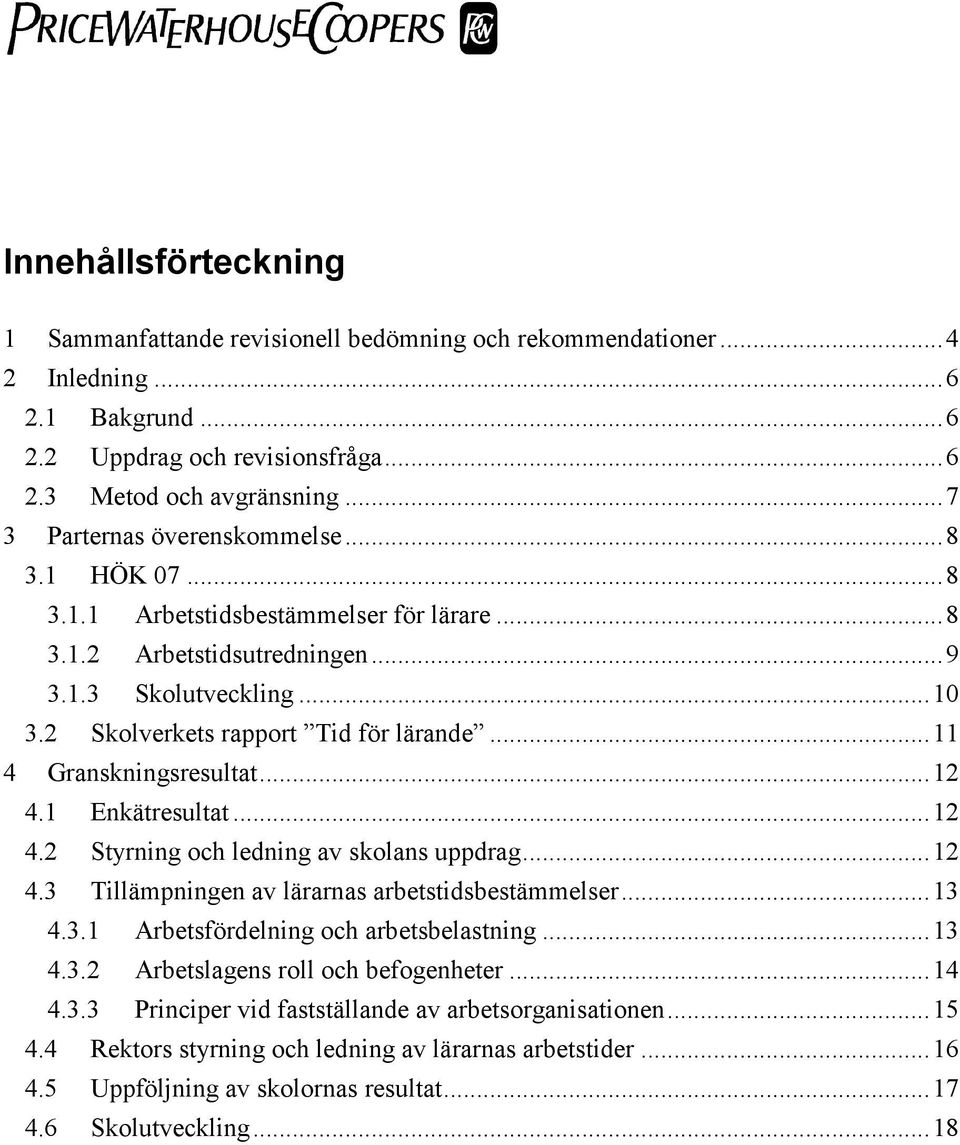 ..11 4 Granskningsresultat...12 4.1 Enkätresultat...12 4.2 Styrning och ledning av skolans uppdrag...12 4.3 Tillämpningen av lärarnas arbetstidsbestämmelser...13 4.3.1 Arbetsförning och arbetsbelastning.