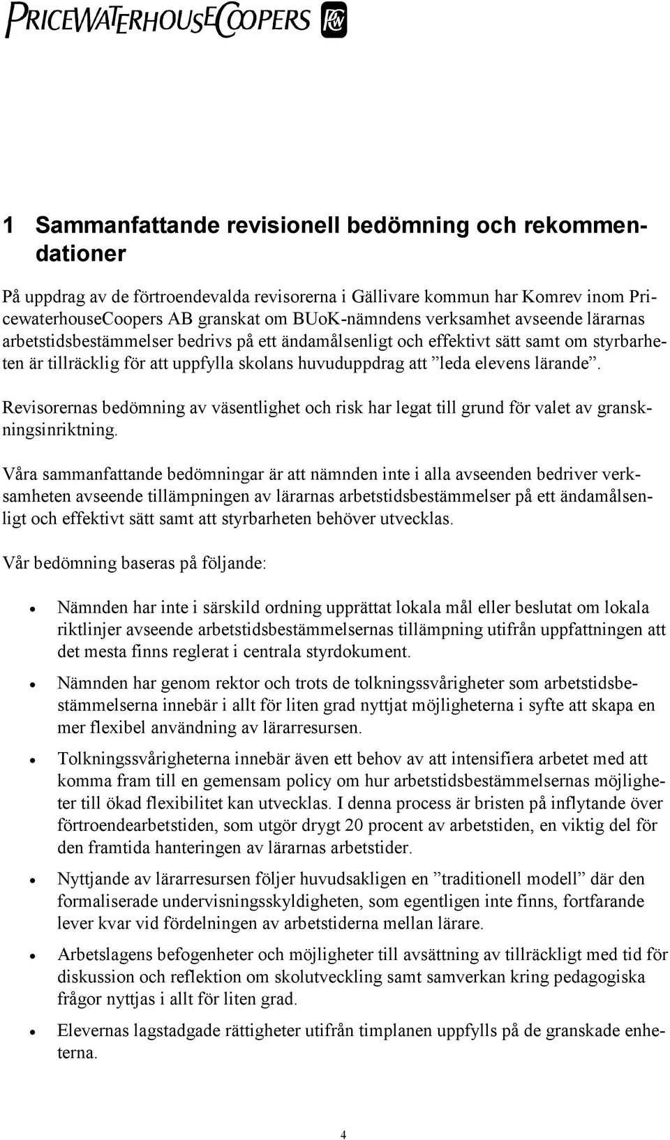 Revisorernas bedömning av väsentlighet och risk har legat till grund för valet av granskningsinriktning.