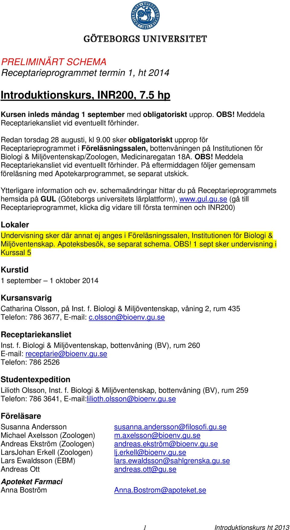 00 sker obligatoriskt upprop för Receptarieprogrammet i Föreläsningssalen, bottenvåningen på Institutionen för Biologi & Miljöventenskap/Zoologen, Medicinaregatan 18A. OBS!