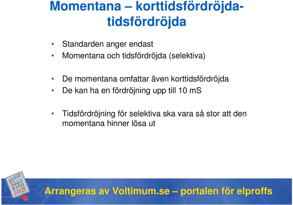 korttidsfördröjda De kan ha en fördröjning upp till 10 ms