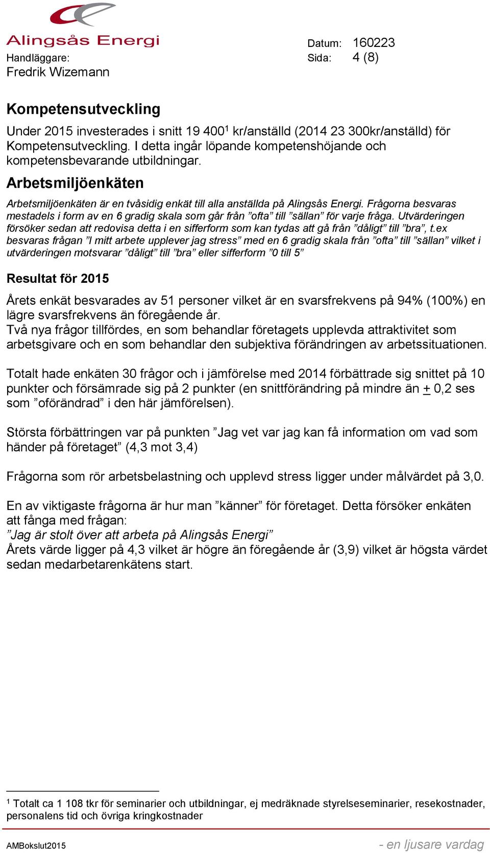 Frågorna besvaras mestadels i form av en 6 gradig skala som går från ofta till sällan för varje fråga.