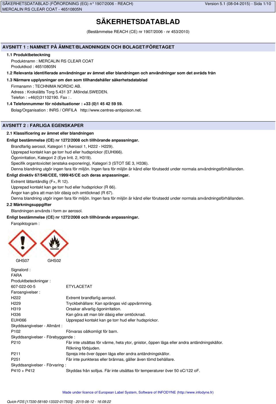 3 Närmare upplysningar om den som tillhandahåller säkerhetsdatablad Firmanamn : TECHNIMA NORDIC AB. Adress : Krokslätts Torg 5.431 37.Mölndal.SWEDEN. Telefon : +46(0)31102190. Fax :. 1.