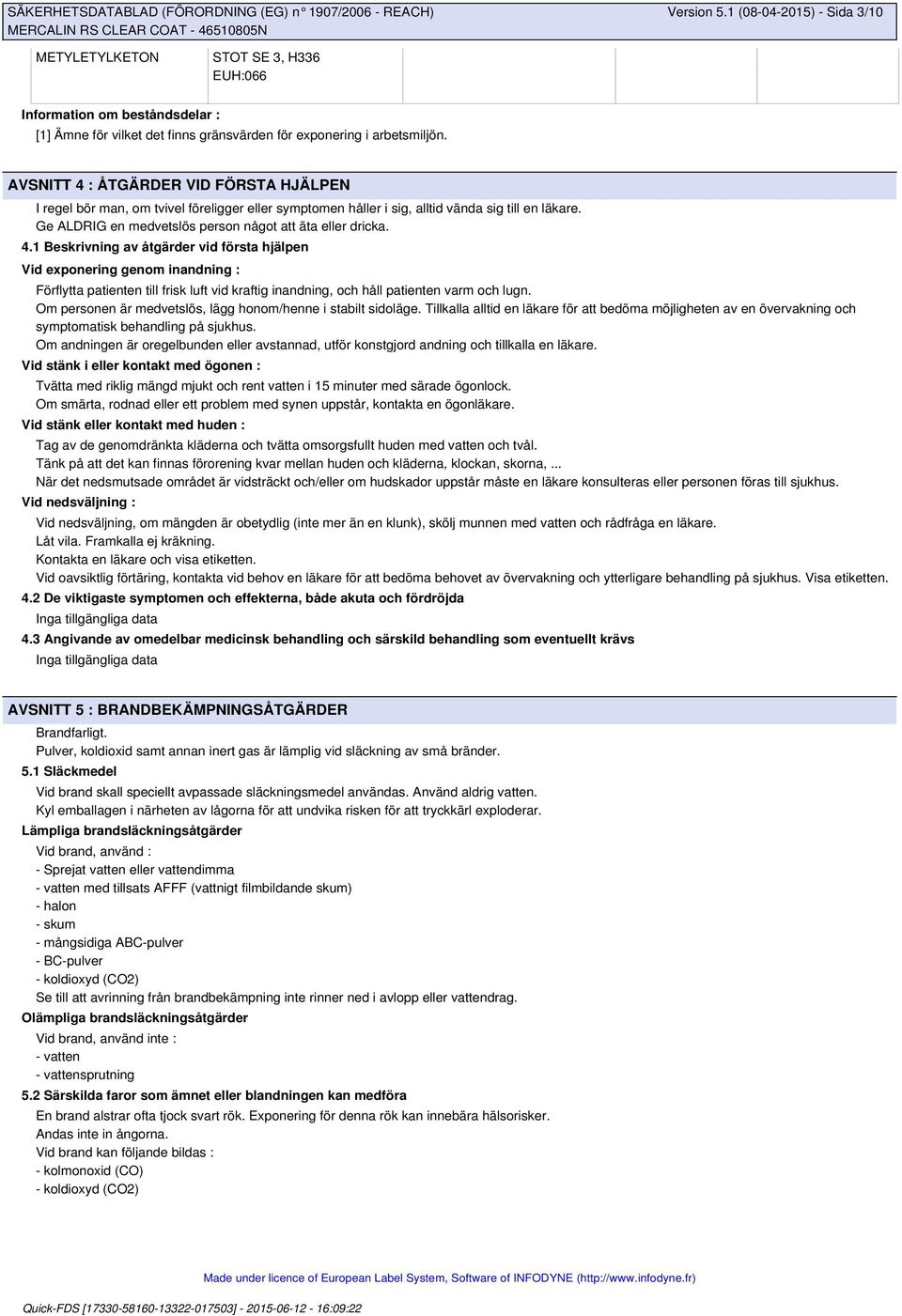 4.1 Beskrivning av åtgärder vid första hjälpen Vid exponering genom inandning : Förflytta patienten till frisk luft vid kraftig inandning, och håll patienten varm och lugn.