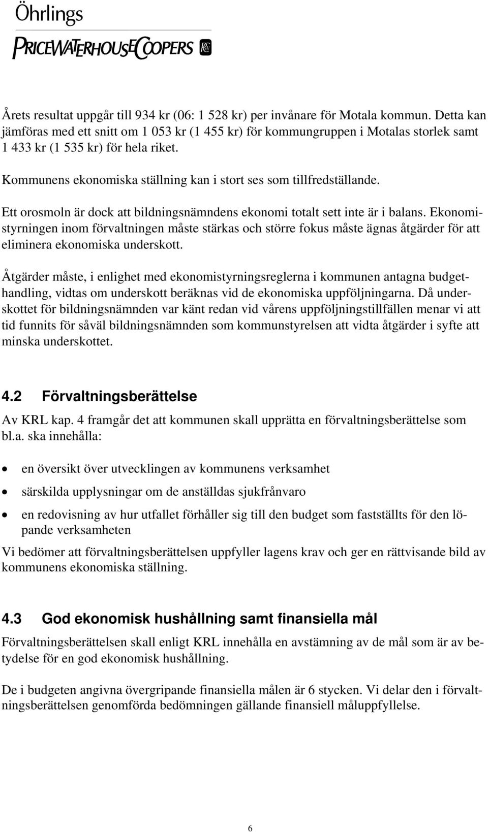 Kommunens ekonomiska ställning kan i stort ses som tillfredställande. Ett orosmoln är dock att bildningsnämndens ekonomi totalt sett inte är i balans.