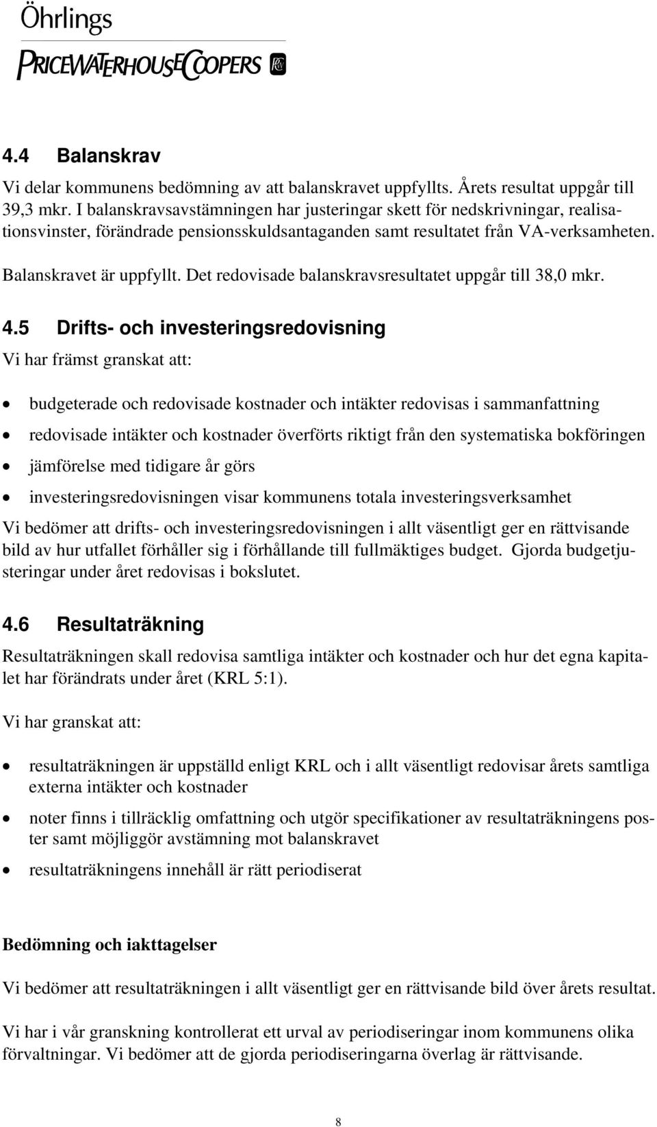 Det redovisade balanskravsresultatet uppgår till 38,0 mkr. 4.