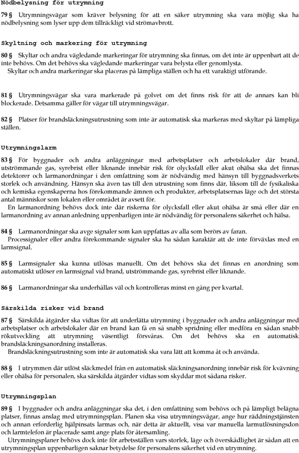 Om det behövs ska vägledande markeringar vara belysta eller genomlysta. Skyltar och andra markeringar ska placeras på lämpliga ställen och ha ett varaktigt utförande.