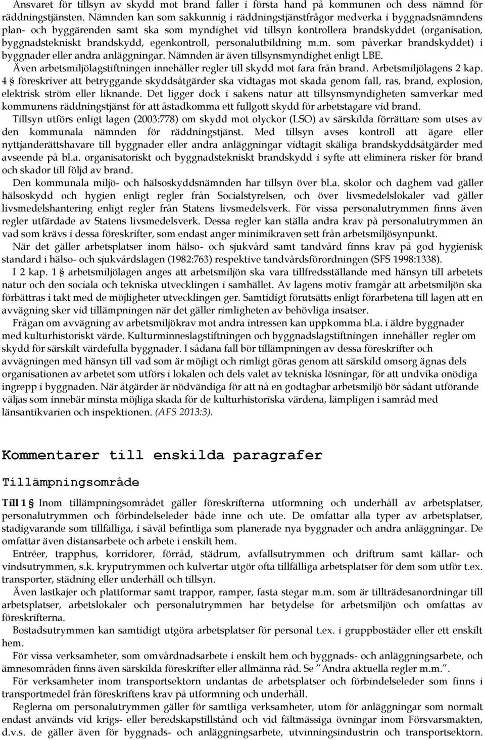 brandskydd, egenkontroll, personalutbildning m.m. som påverkar brandskyddet) i byggnader eller andra anläggningar. Nämnden är även tillsynsmyndighet enligt LBE.