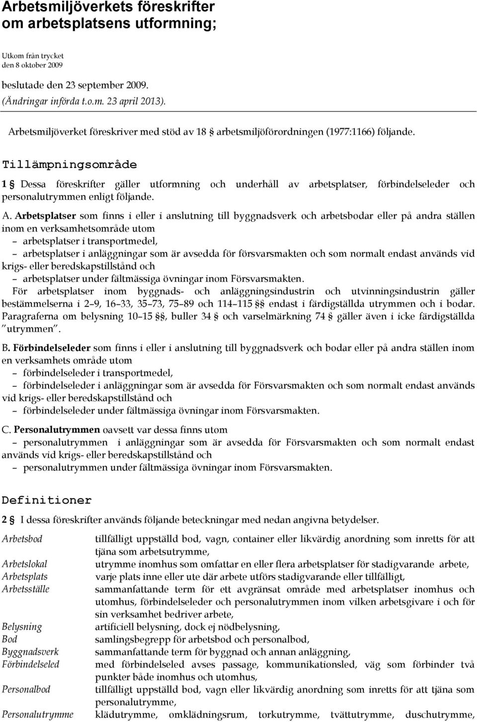 Tillämpningsområde 1 Dessa föreskrifter gäller utformning och underhåll av arbetsplatser, förbindelseleder och personalutrymmen enligt följande. A.