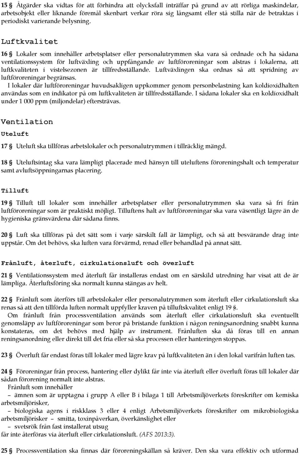 Luftkvalitet 16 Lokaler som innehåller arbetsplatser eller personalutrymmen ska vara så ordnade och ha sådana ventilationssystem för luftväxling och uppfångande av luftföroreningar som alstras i