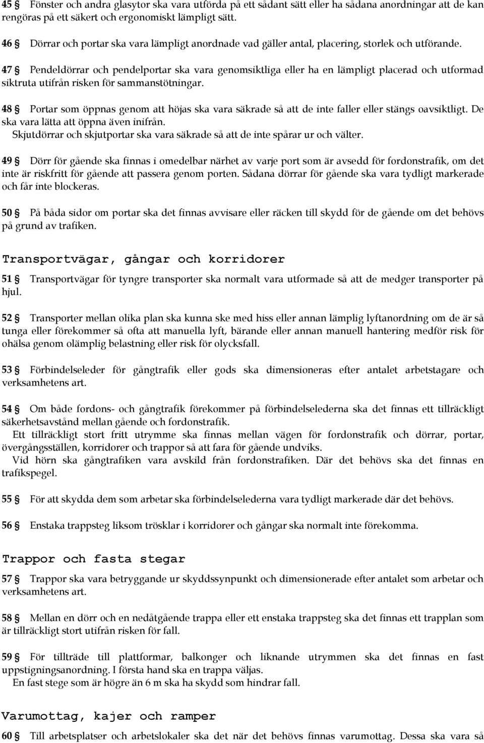 47 Pendeldörrar och pendelportar ska vara genomsiktliga eller ha en lämpligt placerad och utformad siktruta utifrån risken för sammanstötningar.