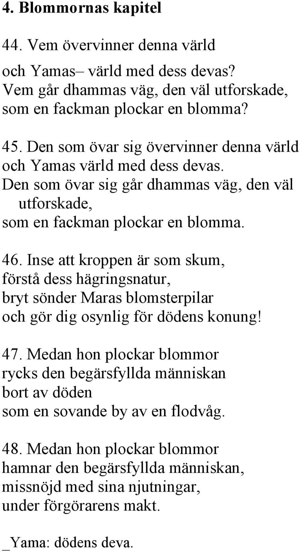 Inse att kroppen är som skum, förstå dess hägringsnatur, bryt sönder Maras blomsterpilar och gör dig osynlig för dödens konung! 47.