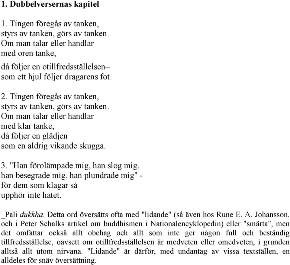 Om man talar eller handlar med klar tanke, då följer en glädjen som en aldrig vikande skugga. 3.