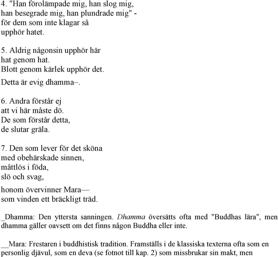 Den som lever för det sköna med obehärskade sinnen, måttlös i föda, slö och svag, honom övervinner Mara som vinden ett bräckligt träd. _Dhamma: Den yttersta sanningen.