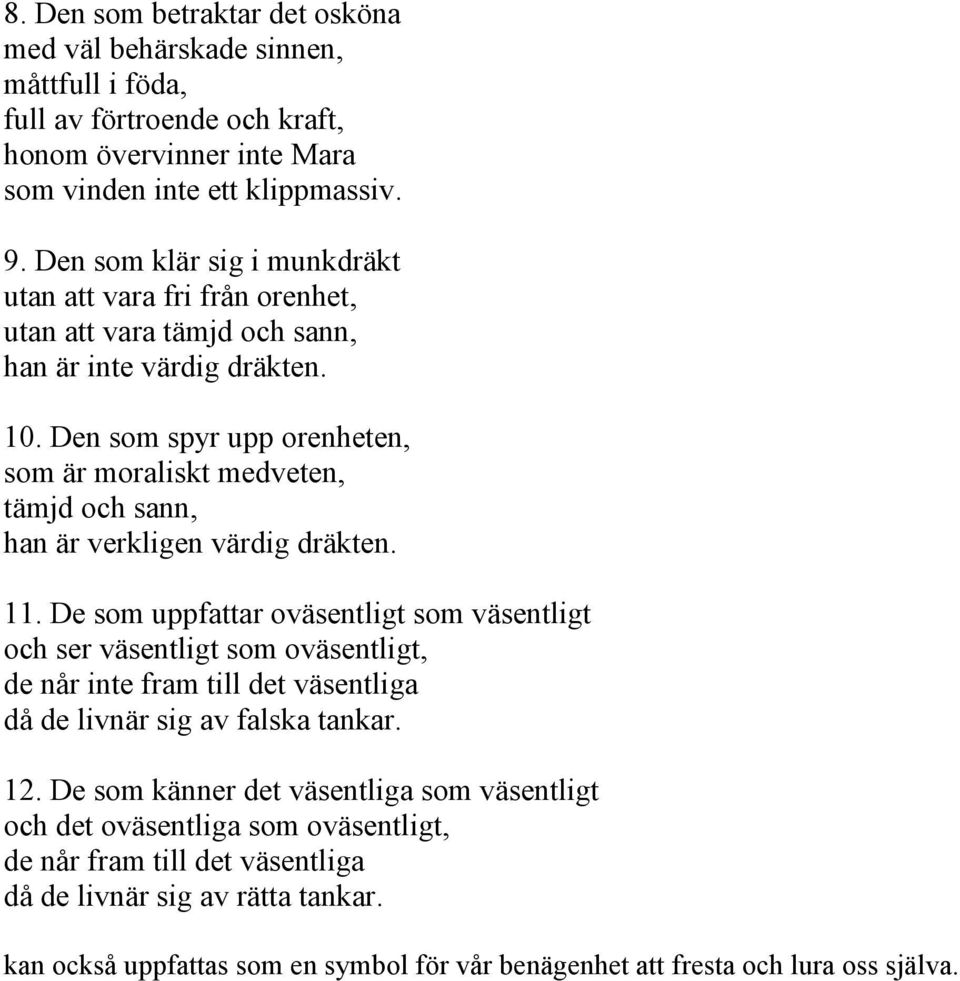 Den som spyr upp orenheten, som är moraliskt medveten, tämjd och sann, han är verkligen värdig dräkten. 11.