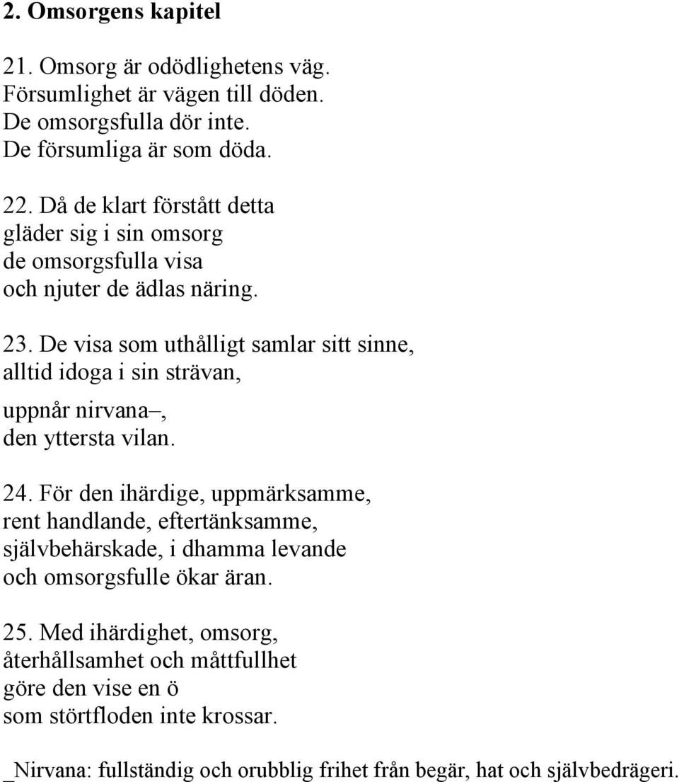 De visa som uthålligt samlar sitt sinne, alltid idoga i sin strävan, uppnår nirvana _, den yttersta vilan. 24.