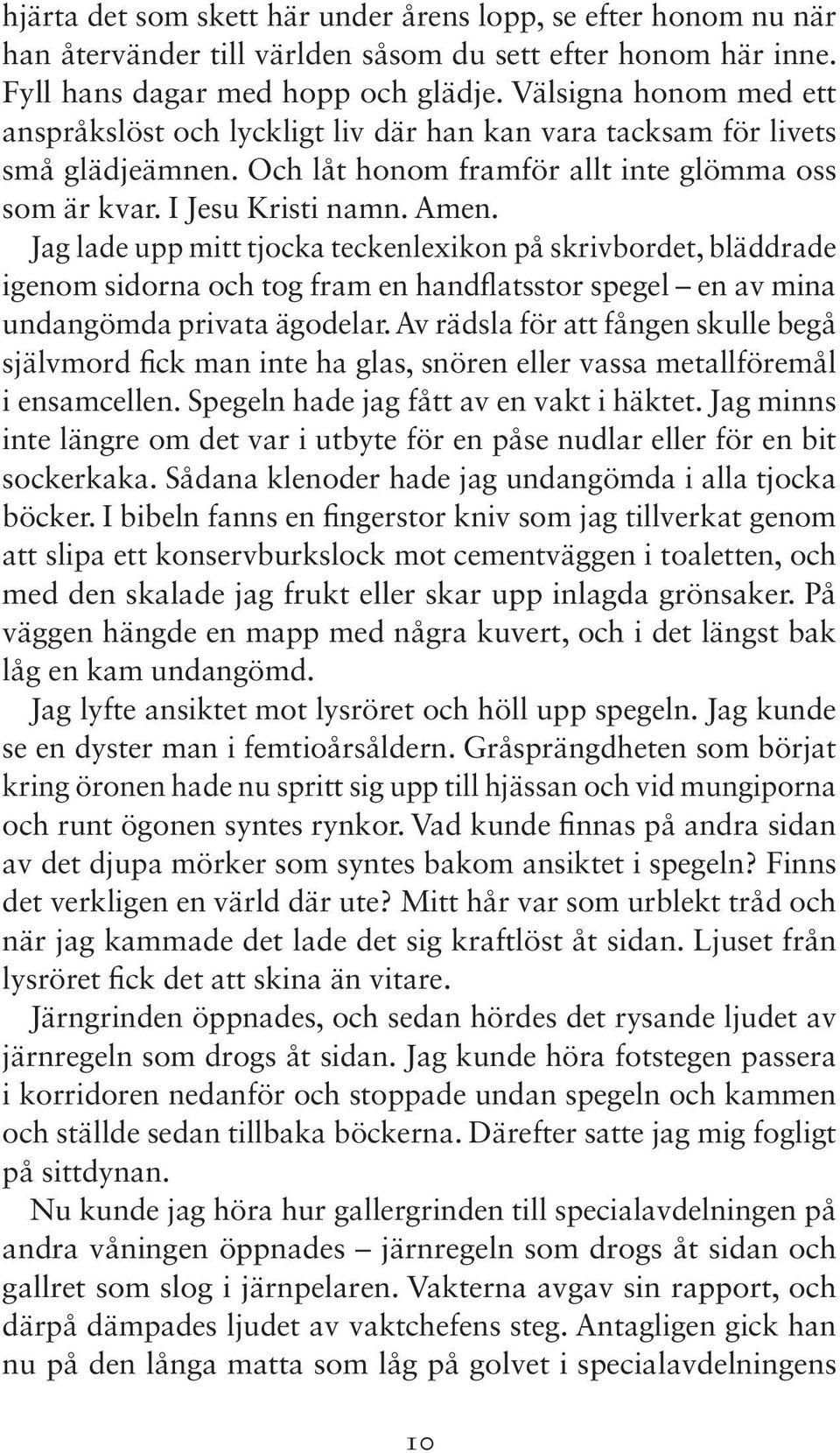 Jag lade upp mitt tjocka teckenlexikon på skrivbordet, bläddrade igenom sidorna och tog fram en handflatsstor spegel en av mina undangömda privata ägodelar.