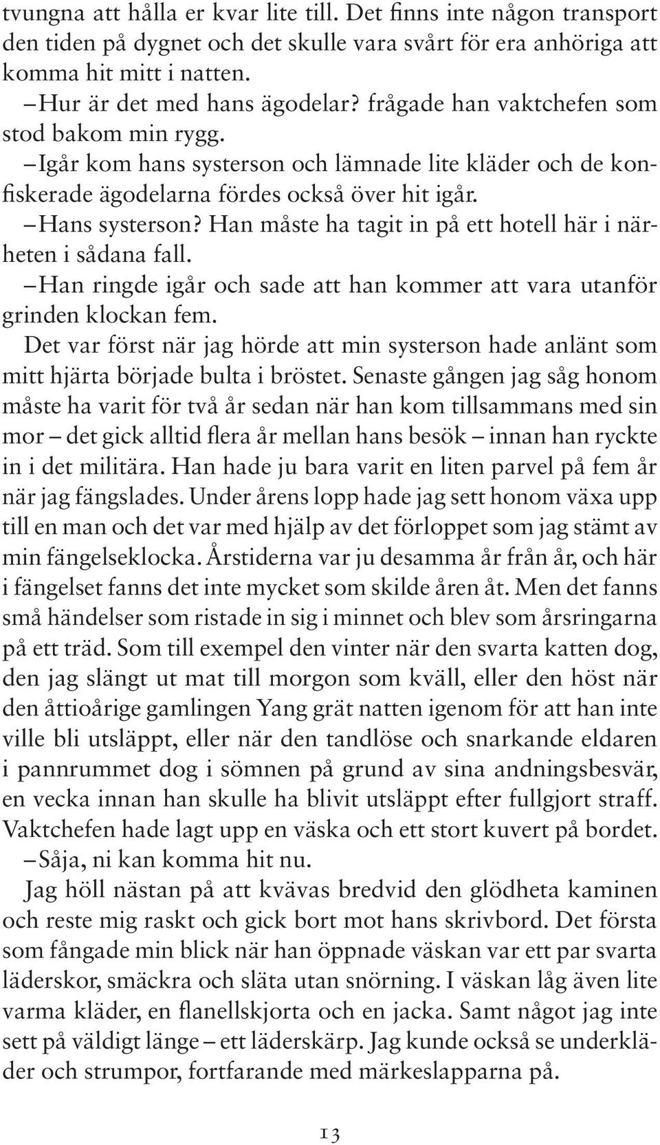 Han måste ha tagit in på ett hotell här i närheten i sådana fall. Han ringde igår och sade att han kommer att vara utanför grinden klockan fem.